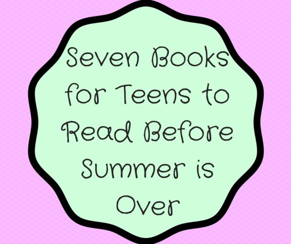 Seven Books for Teens to Read Before Summer is Over
